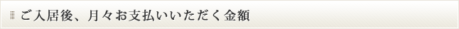 ご入居後、月々お支払いいただく金額